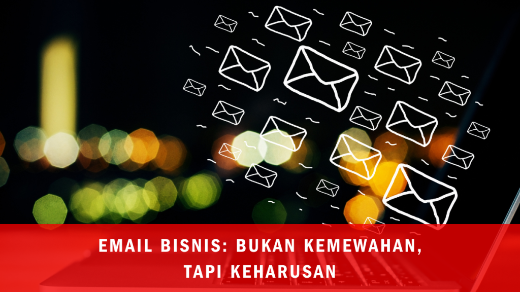Email Bisnis: Bukan Kemewahan, Tapi Keharusan