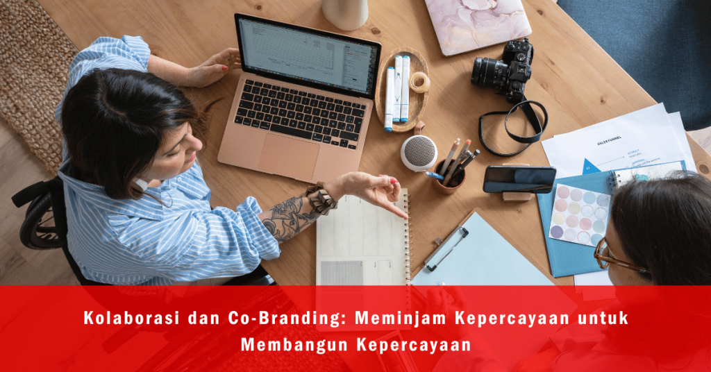 Kolaborasi dan Co-Branding: Meminjam Kepercayaan untuk Membangun Kepercayaan